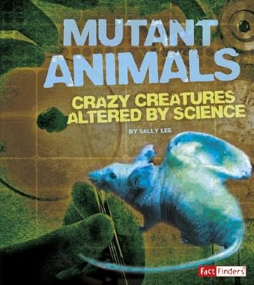 Mutant Animals: Crazy Creatures Altered by Science