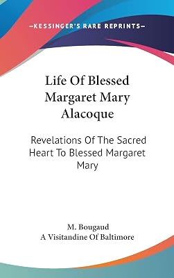Life Of Blessed Margaret Mary Alacoque: Revelations Of The Sacred Heart To Blessed Margaret Mary