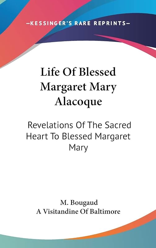 Life Of Blessed Margaret Mary Alacoque: Revelations Of The Sacred Heart To Blessed Margaret Mary by M Bougaud