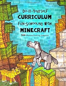Do It Yourself Curriculum - Fun-Schooling with Minecraft: 400 Homeschooling Lessons