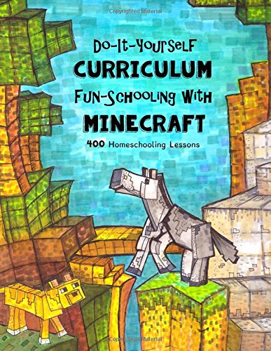 Do It Yourself Curriculum - Fun-Schooling with Minecraft: 400 Homeschooling Lessons by Sarah Janisse Brown
