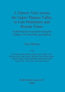 A Narrow View Across the Upper Thames Valley in Late Prehistoric and Roman Times (BAR British)