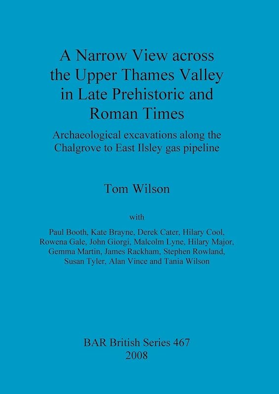 A Narrow View Across the Upper Thames Valley in Late Prehistoric and Roman Times (BAR British) by Tom Wilson