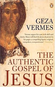 The Authentic Gospel of Jesus by Geza Vermes