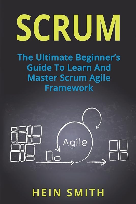 Scrum: The Ultimate Beginner's Guide To Learn And Master Scrum Agile Framework by Hein Smith