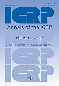 ICRP Publication 137: Occupational Intakes of Radionuclide: Part 3 (Annals of the ICRP)