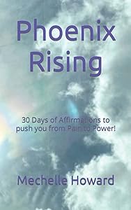 Phoenix Rising: 30 Days of Affirmations to push you from Pain to Power! by Mechelle Howard