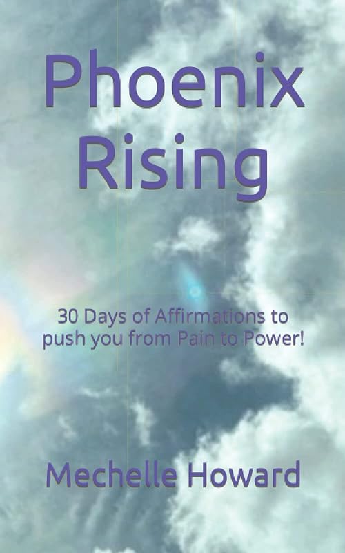 Phoenix Rising: 30 Days of Affirmations to push you from Pain to Power! by Mechelle Howard