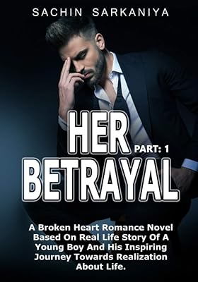 Her Betrayal: A Broken Heart Romance Novel Based On Real Life Story Of A Young Boy And His Inspiring Journey Towards Realization About Life (Young Adult Series)