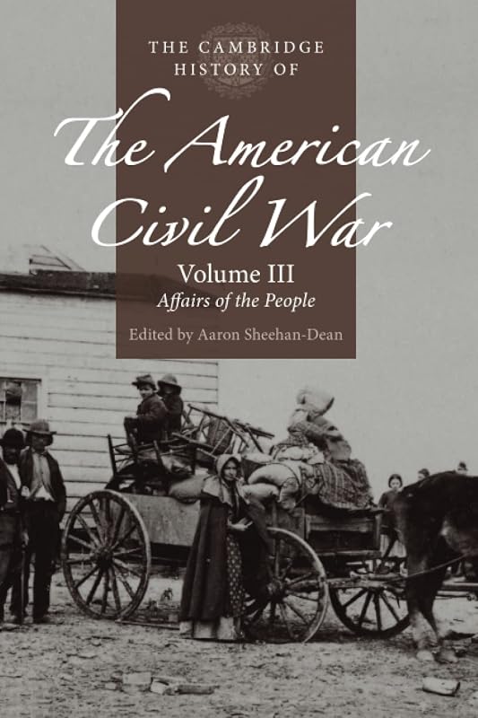 The Cambridge History of the American Civil War: Volume 3, Affairs of the People by Aaron Sheehan-Dean