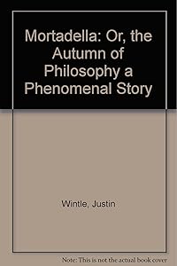 Mortadella: Or, the Autumn of Philosophy a Phenomenal Story