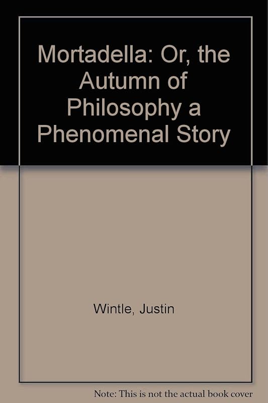 Mortadella: Or, the Autumn of Philosophy a Phenomenal Story by Justin Wintle