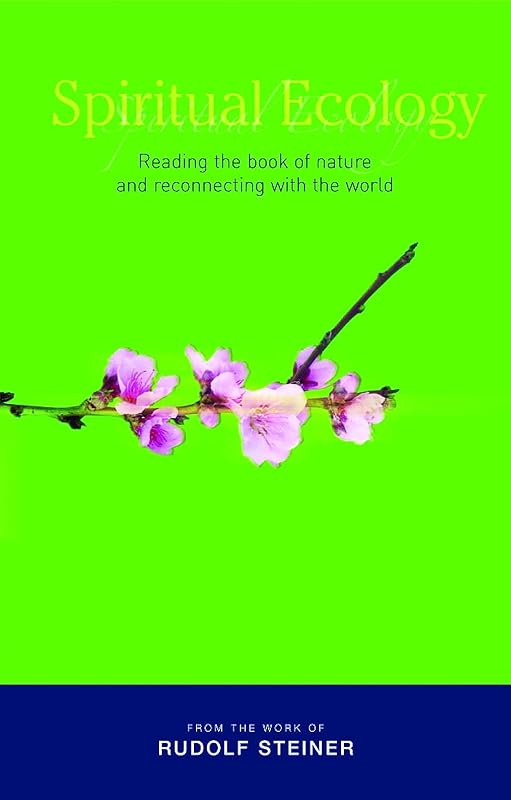 Spiritual Ecology: Reading the Book of Nature and Reconnecting with the World by Rudolf Steiner