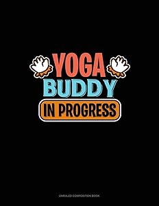 Yoga Buddy In Progress: Unruled Composition Book