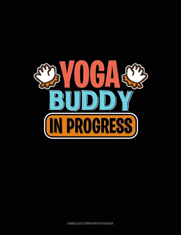 Yoga Buddy In Progress: Unruled Composition Book by Greenyx Publishing