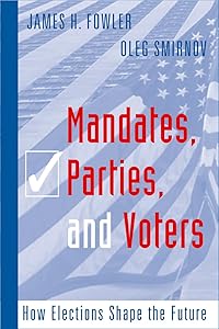 Mandates, Parties, and Voters: How Elections Shape the Future by James H Fowler