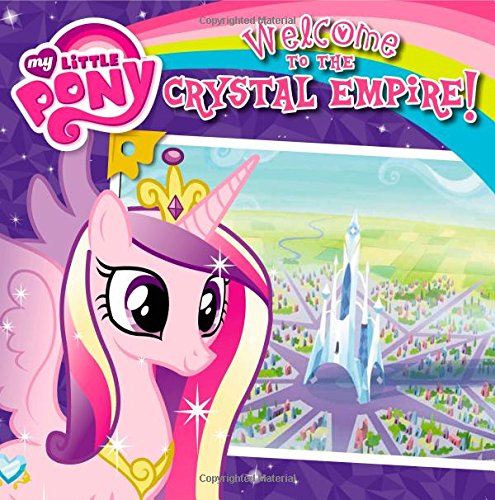 My Little Pony: Welcome to the Crystal Empire! by Olivia London