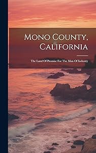 Mono County, California: The Land Of Promise For The Man Of Industry