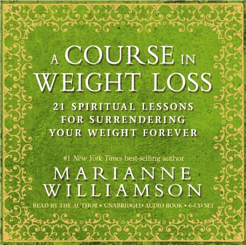 A Course In Weight Loss 6-CD: 21 Spiritual Lessons for Surrendering Your Weight Forever by Marianne Williamson