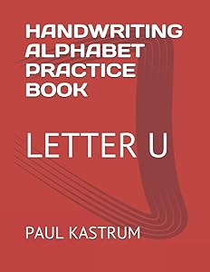HANDWRITING ALPHABET PRACTICE BOOK: LETTER U by PAUL KASTRUM