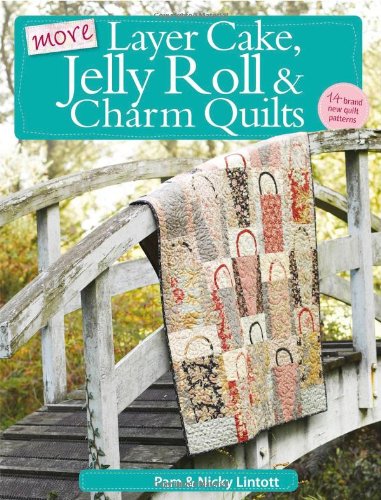 More Layer Cake, Jelly Roll and Charm Quilts by Pam Lintott