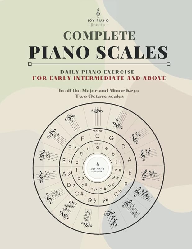 Complete Piano Scales: Scale Book in all the Major and Minor Keys for Intermediate to Advanced Levels -- Including Additional Instructions on Music Fundamentals and Circle of fifths by Joy Piano