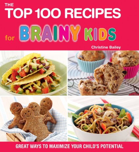 The Top 100 Recipes for Brainy Kids: Great Ways to Maximize Your Child's Potential by Christine Bailey