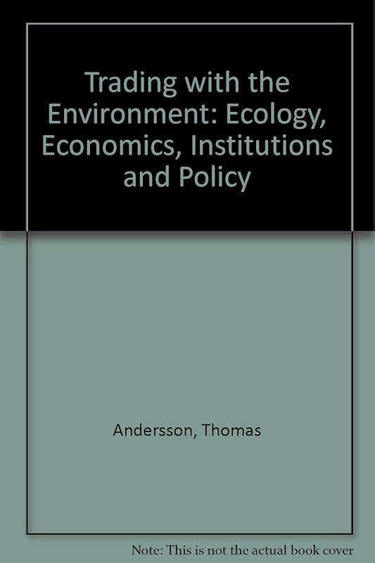 Trading with the environment: Ecology, economics, institutions, and policy by Thomas Andersson