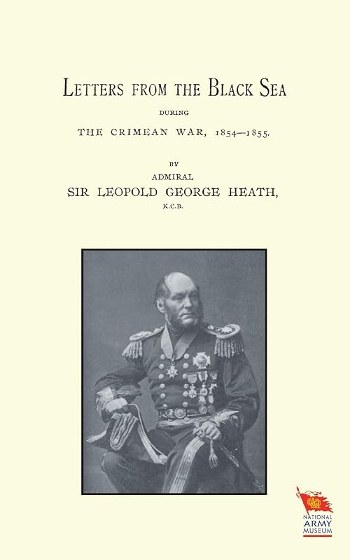 Letters from the Black Sea During the Crimean War by Sir Admiral Leopold George Heath