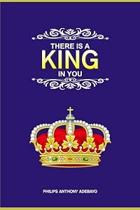 THERE IS A KING IN YOU by ANTHONY PHILIPS ADEBAYO
