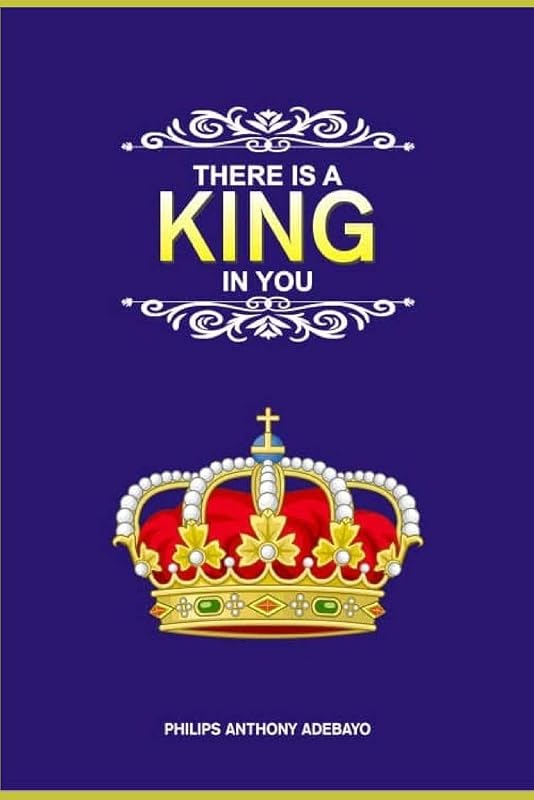THERE IS A KING IN YOU by ANTHONY PHILIPS ADEBAYO