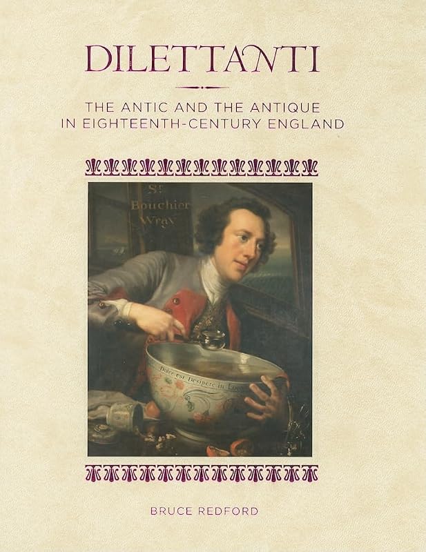 Dilettanti: The Antic and the Antique in Eighteenth-Century England by Bruce Redford