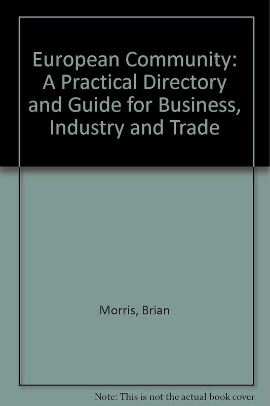 European Community: A Practical Directory and Guide for Business, Industry and Trade by Brian Morris