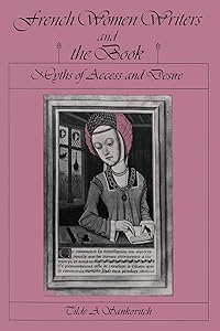 French Women Writers and the Book: Myths of Access and Desire by Tilde A Sankovitch