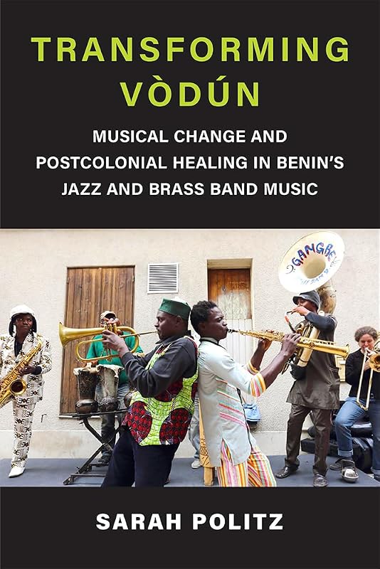 Transforming Vòdun: Musical Change and Postcolonial Healing in Benin's Jazz and Brass Band Music (Musics in Motion) by Sarah Politz