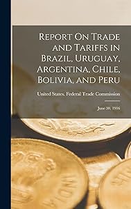 Report On Trade and Tariffs in Brazil, Uruguay, Argentina, Chile, Bolivia, and Peru: June 30, 1916