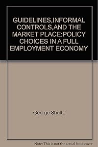 Guidelines, Informal Controls, and the Market Place (Studies in Business and Society) by George P. Shultz