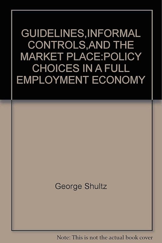 Guidelines, Informal Controls, and the Market Place (Studies in Business and Society) by George P. Shultz