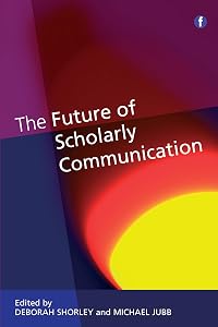 The Future Of Scholarly Communication by Deborah Shorley