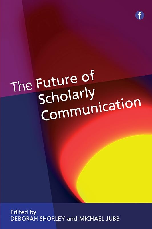 The Future Of Scholarly Communication by Deborah Shorley