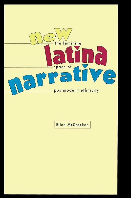 New Latina Narrative: The Feminine Space of Postmodern Ethnicity by Ellen McCracken