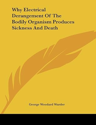 Why Electrical Derangement of the Bodily Organism Produces Sickness and Death