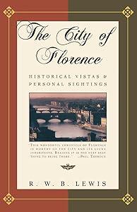 The City of Florence: Historical Vistas and Personal Sightings by R.W.B. Lewis
