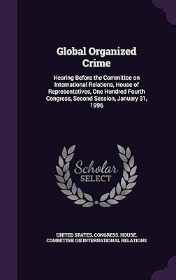 Global Organized Crime: Hearing Before the Committee on International Relations, House of Representatives, One Hundred Fourth Congress, Second Session, January 31, 1996
