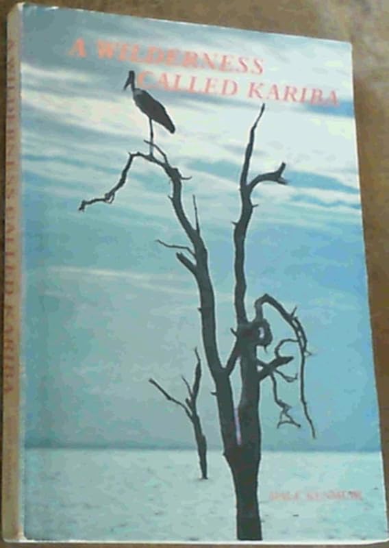 A wilderness called Kariba: The wildlife and natural history of Lake Kariba by Dale Kenmuir