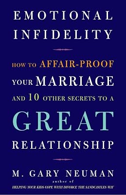 Emotional Infidelity: How to Affair-Proof Your Marriage and 10 Other Secrets to a Great Relationship