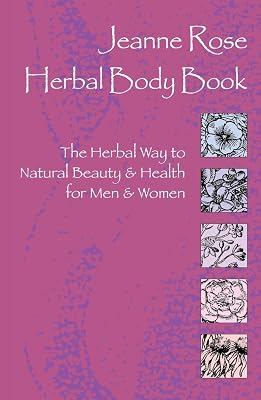 Jeanne Rose: Herbal Body Book: The Herbal Way to Natural Beauty & Health for Men & Women