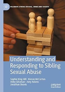 Understanding and Responding to Sibling Sexual Abuse (Palgrave Studies in Risk, Crime and Society) by Sophie King-Hill