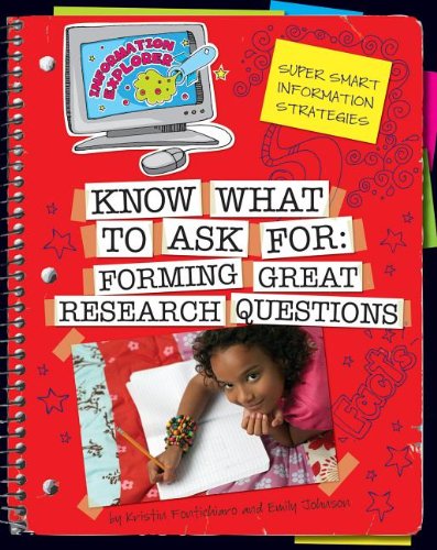 Know What to Ask:: Forming Great Research Questions by Kristin Fontichiaro