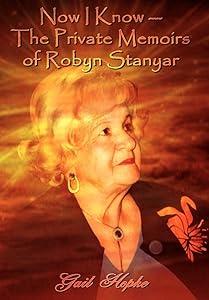 Now I Know --The Private Memoirs of Robyn Stanyar by Gail Hopke